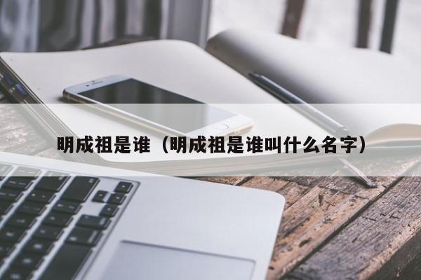 明成祖是谁（明成祖是谁叫什么名字）