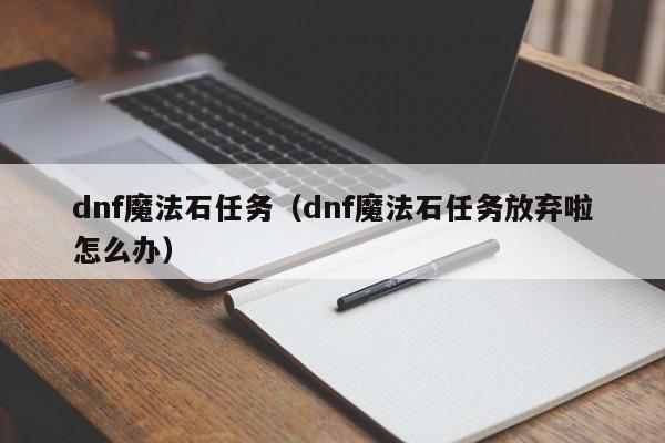 dnf魔法石任务（dnf魔法石任务放弃啦怎么办）