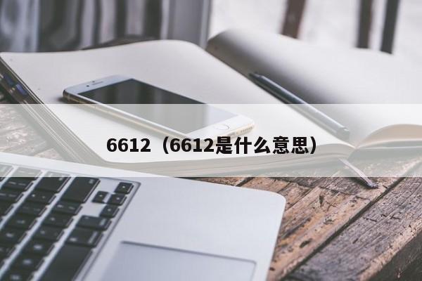 6612（6612是什么意思）