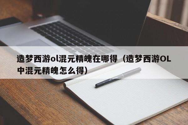 造梦西游ol混元精魄在哪得（造梦西游OL中混元精魄怎么得）