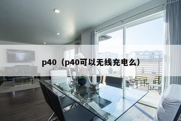 p40（p40可以无线充电么）