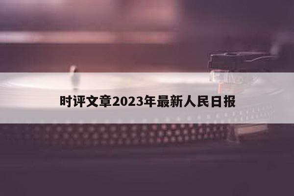 时评文章2023年最新人民日报