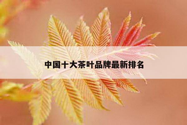 中国十大茶叶品牌最新排名