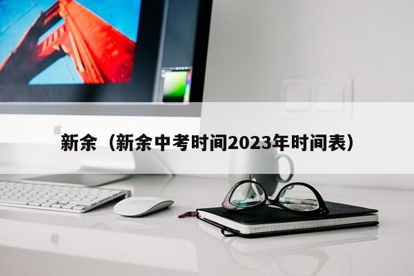 新余（新余中考时间2023年时间表）