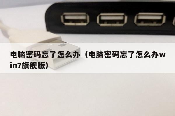 电脑密码忘了怎么办（电脑密码忘了怎么办win7旗舰版）