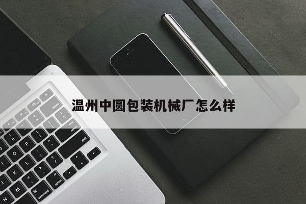 温州中圆包装机械厂怎么样