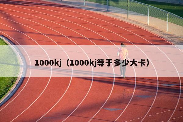 1000kj（1000kj等于多少大卡）