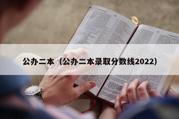 公办二本（公办二本录取分数线2022）