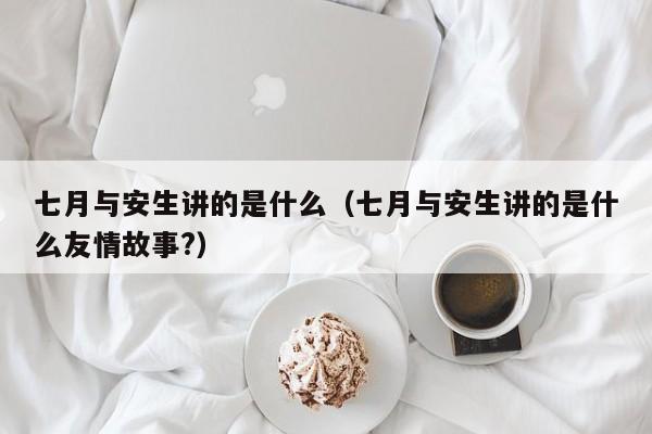 七月与安生讲的是什么（七月与安生讲的是什么友情故事?）