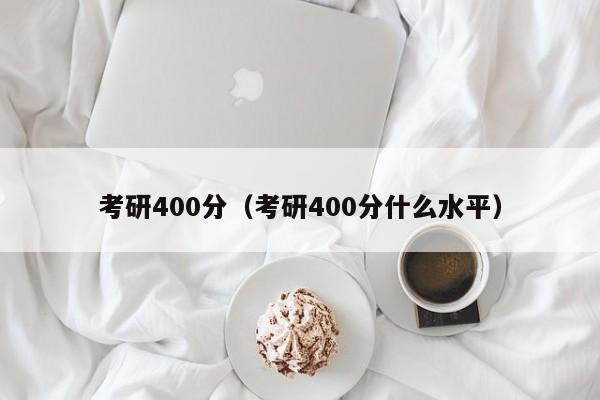 考研400分（考研400分什么水平）