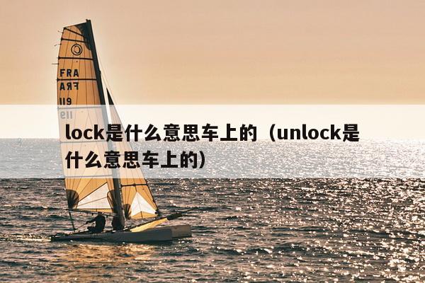 lock是什么意思车上的（unlock是什么意思车上的）