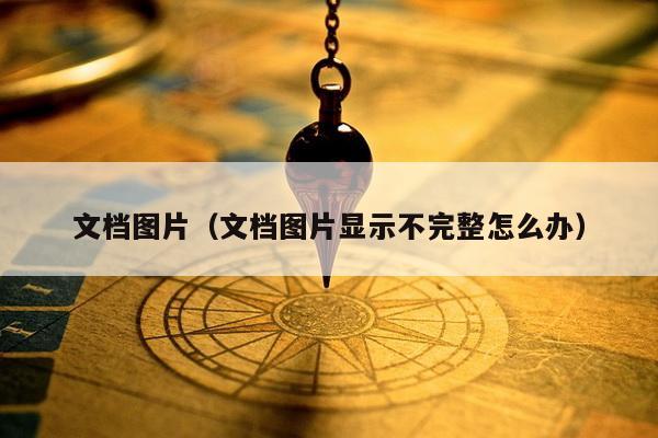 文档图片（文档图片显示不完整怎么办）