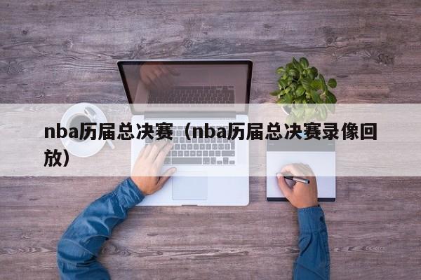 nba历届总决赛（nba历届总决赛录像回放）