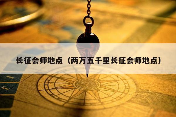 长征会师地点（两万五千里长征会师地点）