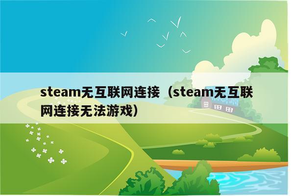 steam无互联网连接（steam无互联网连接无法游戏）