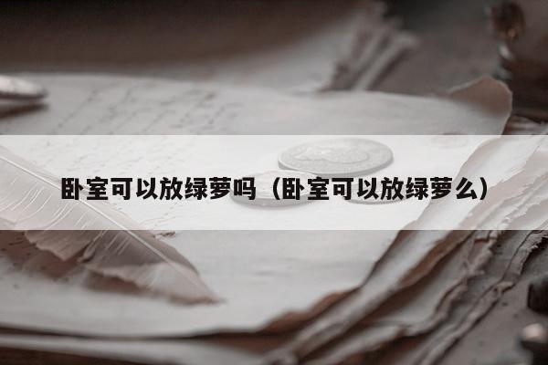 卧室可以放绿萝吗（卧室可以放绿萝么）