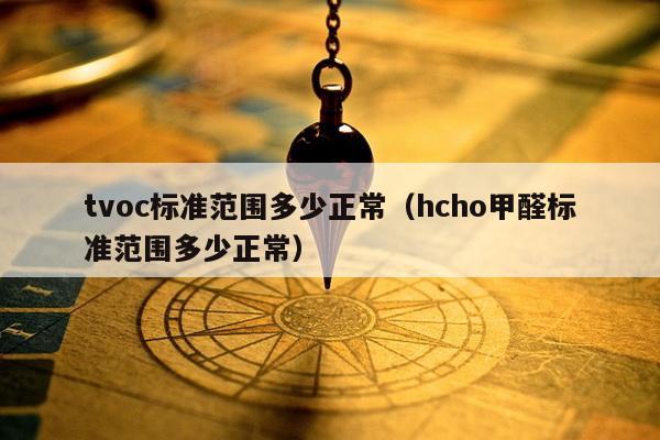 tvoc标准范围多少正常（hcho甲醛标准范围多少正常）