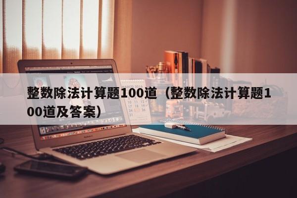 整数除法计算题100道（整数除法计算题100道及答案）