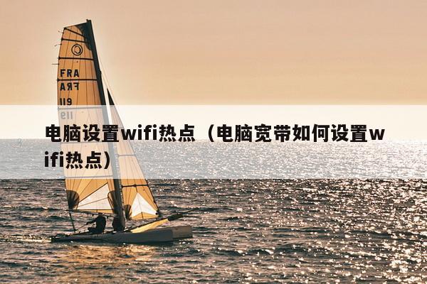 电脑设置wifi热点（电脑宽带如何设置wifi热点）