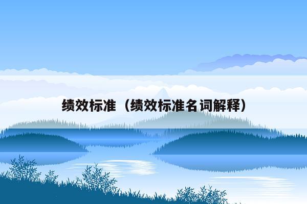 绩效标准（绩效标准名词解释）