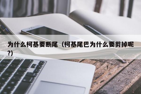 为什么柯基要断尾（柯基尾巴为什么要剪掉呢?）