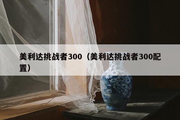 美利达挑战者300（美利达挑战者300配置）