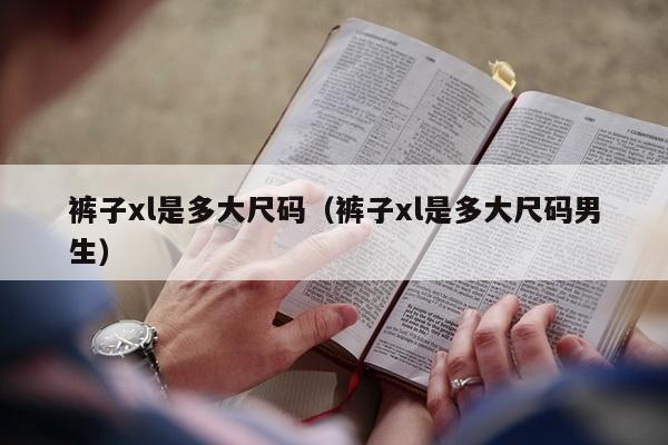 裤子xl是多大尺码（裤子xl是多大尺码男生）