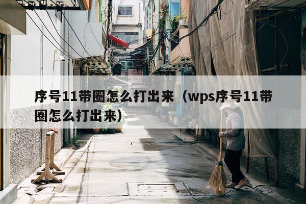 序号11带圈怎么打出来（wps序号11带圈怎么打出来）