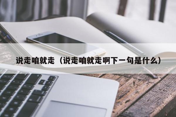 说走咱就走（说走咱就走啊下一句是什么）