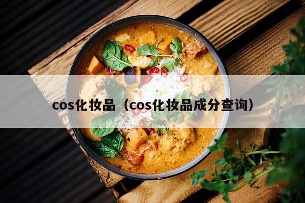 cos化妆品（cos化妆品成分查询）