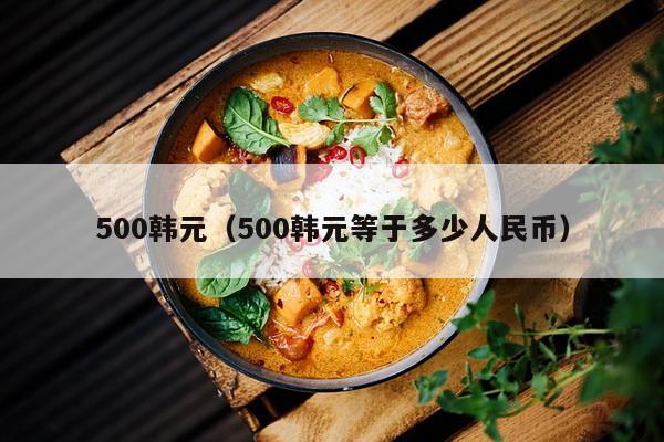 500韩元（500韩元等于多少人民币）