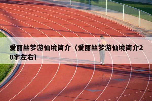 爱丽丝梦游仙境简介（爱丽丝梦游仙境简介20字左右）