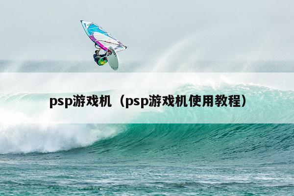 psp游戏机（psp游戏机使用教程）