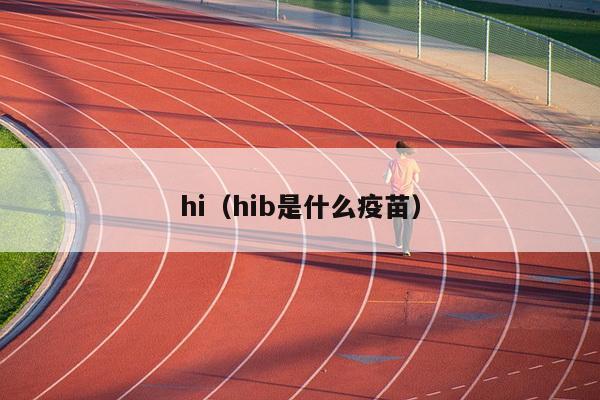 hi（hib是什么疫苗）